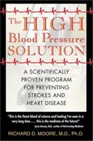 A magas vérnyomás megoldása: Tudományosan bizonyított program az agyvérzés és a szívbetegségek megelőzésére - The High Blood Pressure Solution: A Scientifically Proven Program for Preventing Strokes and Heart Disease