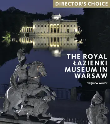 A varsói Lazienki Királyi Múzeum: A rendező választása - The Royal Lazienki Museum in Warsaw: Director's Choice