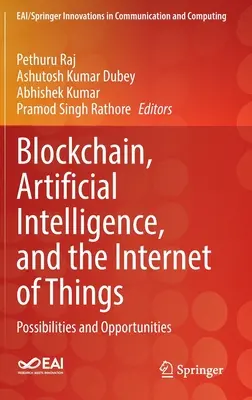 Blokklánc, mesterséges intelligencia és a dolgok internete: Lehetőségek és lehetőségek - Blockchain, Artificial Intelligence, and the Internet of Things: Possibilities and Opportunities