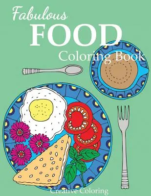 Mesés ételek színezőkönyv: Felnőtt színezőkönyv ételek szerelmeseinek - Fabulous Food Coloring Book: An Adult Coloring Book for Food Lovers