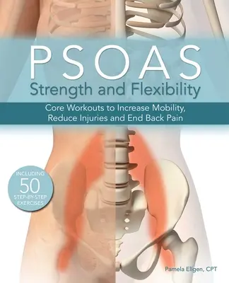 Psoas erő és hajlékonyság: Core Workouts to Increase Mobility, Reduce Sérülések csökkentése és a hátfájás megszüntetése - Psoas Strength and Flexibility: Core Workouts to Increase Mobility, Reduce Injuries and End Back Pain