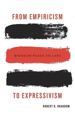 Az empirizmustól az expresszivizmusig: Brandom olvassa Sellarsot - From Empiricism to Expressivism: Brandom Reads Sellars