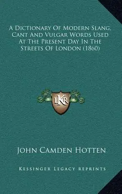 A modern szleng, szleng és vulgáris szavak szótára, amelyeket manapság London utcáin használnak (1860) - A Dictionary of Modern Slang, Cant and Vulgar Words Used at the Present Day in the Streets of London (1860)