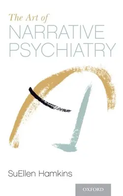 Az elbeszélő pszichiátria művészete: Az erő és az értelem történetei - The Art of Narrative Psychiatry: Stories of Strength and Meaning