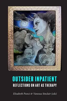 Kívülálló fekvőbeteg: Gondolatok a művészetről mint terápiáról - Outsider Inpatient: Reflections on Art as Therapy