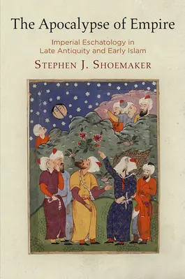 A birodalom apokalipszise: birodalmi eszkatológia a késő antikvitásban és a korai iszlámban - The Apocalypse of Empire: Imperial Eschatology in Late Antiquity and Early Islam