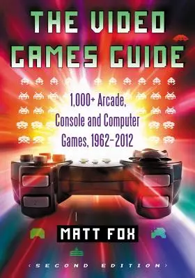 A videojátékok kalauza: 1,000+ Arcade, Console and Computer Games, 1962-2012, 2D Ed. - The Video Games Guide: 1,000+ Arcade, Console and Computer Games, 1962-2012, 2D Ed.