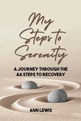 Lépteim a nyugalomhoz: A Journey Through the AA Steps to Recovery (Az AA lépései a felépüléshez) - My Steps to Serenity: A Journey Through the AA Steps to Recovery