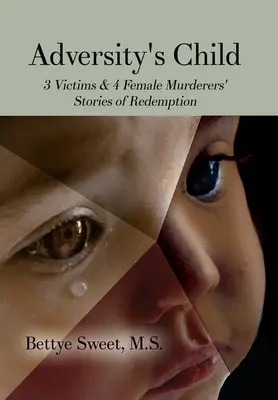 A viszontagságok gyermeke: 3 áldozat és 4 női gyilkos megváltástörténete - Adversity's Child: 3 Victims & 4 Female Murderers' Stories of Redemption