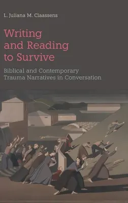 Írás és olvasás a túlélésért: Bibliai és kortárs traumaelbeszélések beszélgetésben - Writing and Reading to Survive: Biblical and Contemporary Trauma Narratives in Conversation