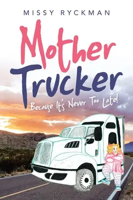 Mother Trucker: Mert sosem késő! - Mother Trucker: Because It's Never Too Late!