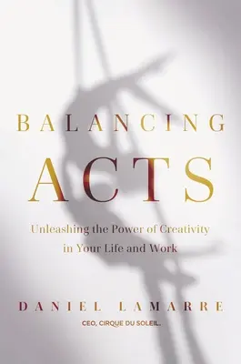 Egyensúlyozó aktusok: A kreativitás erejének felszabadítása a munkában és az életben - Balancing Acts: Unleashing the Power of Creativity in Your Work and Life