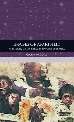 Az apartheid képei: Filmkészítés a peremvidéken a régi Dél-Afrikában - Images of Apartheid: Filmmaking on the Fringe in the Old South Africa