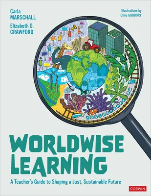 Világszerű tanulás: A teacher′s guide to shaping a just, sustainable future (A tanár útmutatója az igazságos, fenntartható jövő kialakításához) - Worldwise Learning: A Teacher′s Guide to Shaping a Just, Sustainable Future