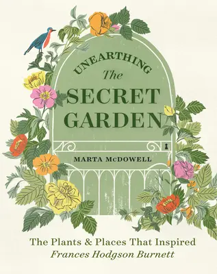 A titkos kert feltárása: Frances Hodgson Burnettet ihlető növények és helyszínek - Unearthing the Secret Garden: The Plants and Places That Inspired Frances Hodgson Burnett