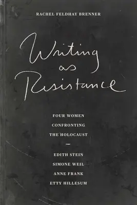 Az írás mint ellenállás: Four Women Confronting the Holocaust: Edith Stein, Simone Weil, Anne Frank, Etty Hillesum - Writing as Resistance: Four Women Confronting the Holocaust: Edith Stein, Simone Weil, Anne Frank, Etty Hillesum