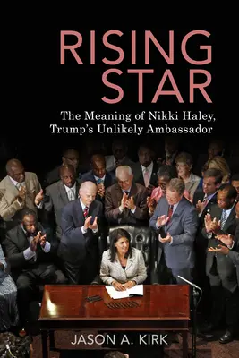 Rising Star: Nikki Haley, Trump valószínűtlen nagykövetének jelentése - Rising Star: The Meaning of Nikki Haley, Trump's Unlikely Ambassador