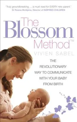 A Blossom-módszer: A forradalmi módszer a babával való kommunikációra a születéstől kezdve - The Blossom Method: The Revolutionary Way to Communicate with Your Baby from Birth