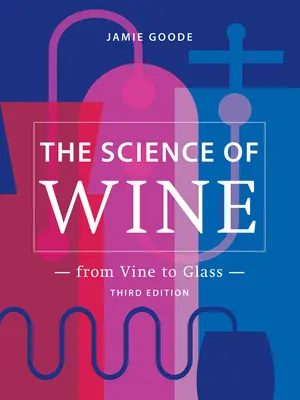 A bor tudománya: A szőlőtől a pohárig - 3. kiadás - The Science of Wine: From Vine to Glass - 3rd Edition