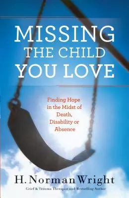 Hiányzik a gyermek, akit szeretsz: Reménykeresés a halál, fogyatékosság vagy távollét közepette - Missing the Child You Love: Finding Hope in the Midst of Death, Disability or Absence