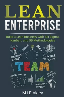 Lean Enterprise: Lean Business építése a Six Sigma, Kanban és 5S módszertanokkal - Lean Enterprise: Build a Lean Business with Six Sigma, Kanban, and 5S Methodologies