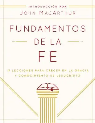 Fundamentos de la Fe (Edicin Estudiantil): 13 Lecciones Para Crecer En La Gracia Y Conocimiento de Jesucristo