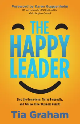 Légy boldog vezető! Hagyd abba a túlterheltség érzését, gyarapodj személyesen, és érj el gyilkos üzleti eredményeket - Be a Happy Leader: Stop Feeling Overwhelmed, Thrive Personally, and Achieve Killer Business Results