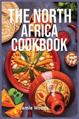 Az észak-afrikai szakácskönyv: Ízletes, ízletes & autentikus afrikai receptek könnyen elkészítve. - The North Africa Cookbook: Taste Easy, Delicious & Authentic African Recipes Made Easy.