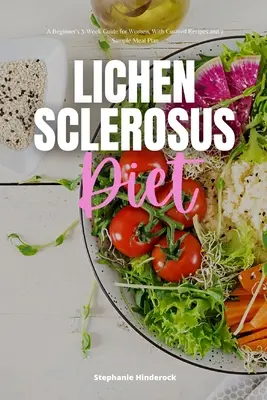 Dieta při lichenické skleróze: Třítýdenní průvodce pro začátečníky s vybranými recepty a vzorovým jídelním plánem pro ženy. - Lichen Sclerosus Diet: A Beginner's 3-Week Guide for Women, With Curated Recipes and a Sample Meal Plan
