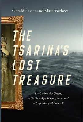 A cárnő elveszett kincse: Nagy Katalin, egy aranykori remekmű és egy legendás hajótörés - The Tsarina's Lost Treasure: Catherine the Great, a Golden Age Masterpiece, and a Legendary Shipwreck