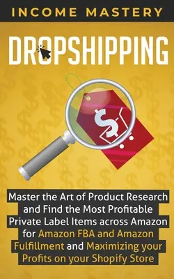 Dropshipping: A termékkutatás művészetének elsajátítása és a legjövedelmezőbb sajátmárkás tételek megtalálása az Amazonon az Amazon FBA és az A számára - Dropshipping: Master the Art of Product Research and Find the Most Profitable Private Label Items Across Amazon for Amazon FBA and A