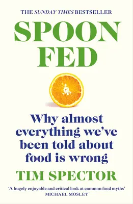 Spoon-Fed: Miért téved szinte minden, amit az ételekről mondtak nekünk, tévedés - Spoon-Fed: Why Almost Everything We've Been Told about Food Is Wrong