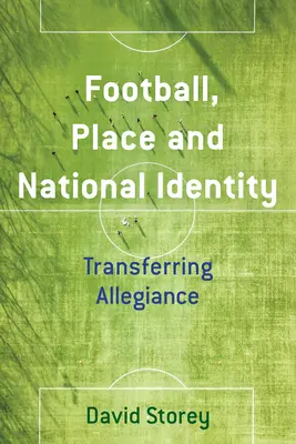 Futball, hely és nemzeti identitás: A hűség átadása - Football, Place and National Identity: Transferring Allegiance