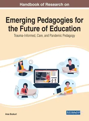 Az oktatás jövőjét szolgáló új pedagógiák kutatási kézikönyve: Trauma-informált, gondozás és pandémiás pedagógia - Handbook of Research on Emerging Pedagogies for the Future of Education: Trauma-Informed, Care, and Pandemic Pedagogy