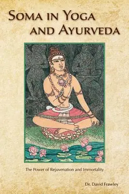 Soma a jógában és az ájurvédában: A megfiatalodás és a halhatatlanság ereje - Soma in Yoga and Ayurveda: The Power of Rejuvenation and Immortality