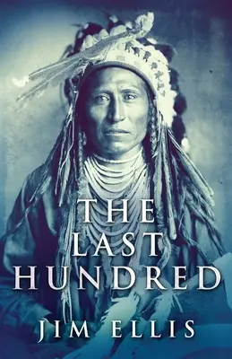 Az utolsó száz: Az apacs háborúk regénye - The Last Hundred: A Novel Of The Apache Wars