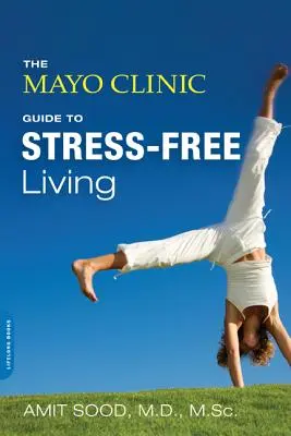 A Mayo Klinika útmutatója a stresszmentes élethez - The Mayo Clinic Guide to Stress-Free Living