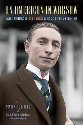 Egy amerikai Varsóban: Hugh S. Gibson, a lengyelországi amerikai miniszter válogatott írásai, 1919-1924 - An American in Warsaw: Selected Writings of Hugh S. Gibson, Us Minister to Poland, 1919-1924
