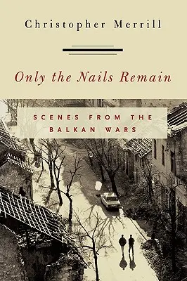 Csak a körmök maradnak: Jelenetek a balkáni háborúkból - Only the Nails Remain: Scenes from the Balkan Wars