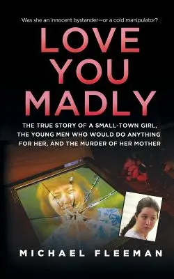 Love You Madly: Egy kisvárosi lány, az általa elcsábított fiatalemberek és az anyja meggyilkolásának igaz története - Love You Madly: The True Story of a Small-Town Girl, the Young Men She Seduced, and the Murder of Her Mother