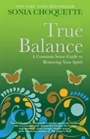 Igazi egyensúly - A józan ész útmutatója a lelked megújításához - True Balance - A Common Sense Guide to Renewing Your Spirit