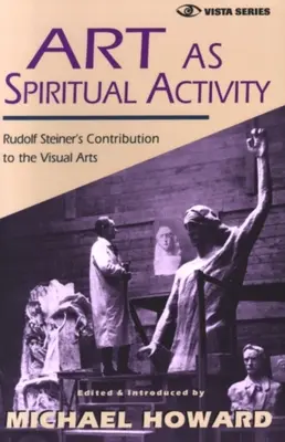 A művészet mint spirituális tevékenység: Rudolf Steiner hozzájárulása a képzőművészethez - Art as Spiritual Activity: Rudolf Steiner's Contribution to the Visual Arts