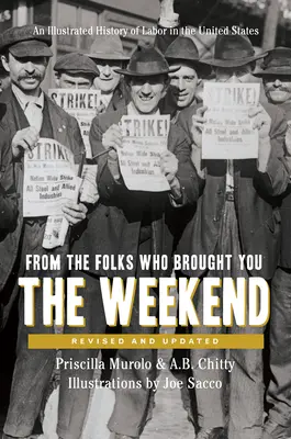 Az emberektől, akik a hétvégét hozták neked: A rövid, illusztrált története a munka az Egyesült Államokban - From the Folks Who Brought You the Weekend: A Short, Illustrated History of Labor in the United States