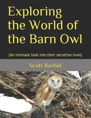 A pusztai baglyok világának felfedezése: (Bensőséges betekintés titokzatos életükbe) - Exploring the World of the Barn Owl: (An intimate look into their secretive lives)