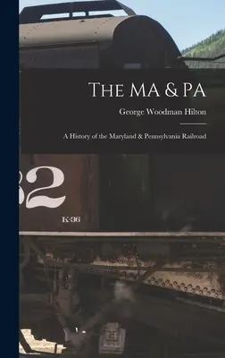 A MA & PA: a Maryland & Pennsylvania vasút története - The MA & PA: a History of the Maryland & Pennsylvania Railroad