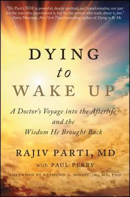 Meghalni, hogy felébredj: Egy orvos utazása a túlvilágra és a bölcsesség, amit visszahozott - Dying to Wake Up: A Doctor's Voyage Into the Afterlife and the Wisdom He Brought Back