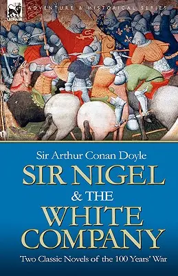 Sir Nigel és a Fehér Társaság: A 100 éves háború két klasszikus regénye - Sir Nigel & the White Company: Two Classic Novels of the 100 Years' War