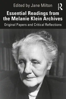 Essential Readings from the Melanie Klein Archives: Eredeti tanulmányok és kritikai reflexiók - Essential Readings from the Melanie Klein Archives: Original Papers and Critical Reflections