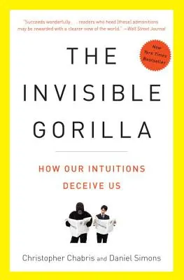 A láthatatlan gorilla: És más módok, ahogyan megérzéseink becsapnak minket - The Invisible Gorilla: And Other Ways Our Intuitions Deceive Us