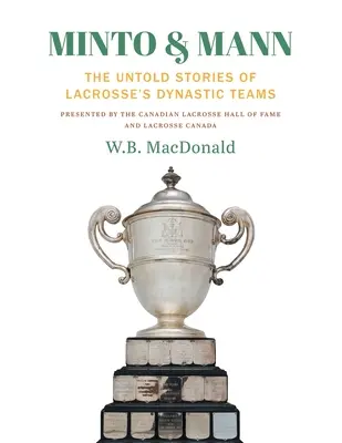 Minto & Mann: A Lacrosse dinasztikus csapatainak el nem mondott történetei - Minto & Mann: The Untold Stories of Lacrosse's Dynastic Teams